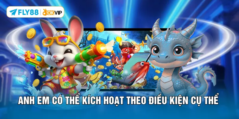 Anh em có thể kích hoạt theo điều kiện cụ thể