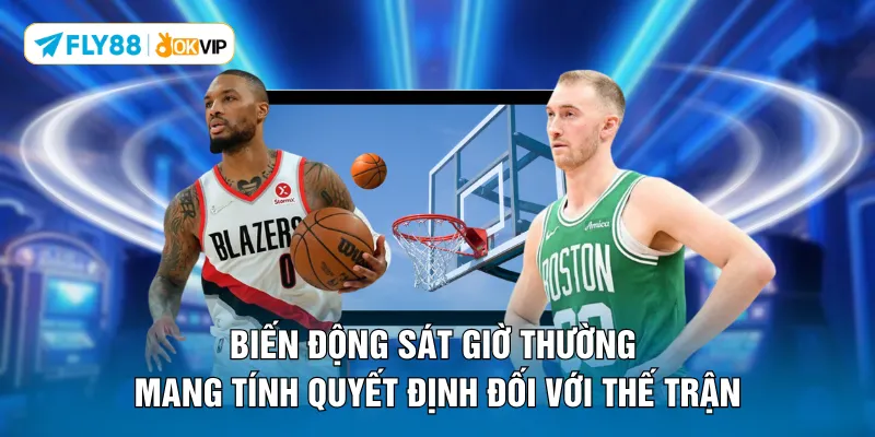 Biến động sát giờ thường mang tính quyết định đối với thế trận