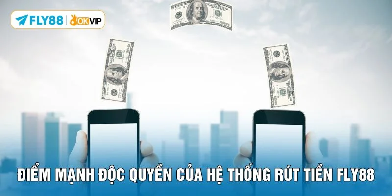 Điểm mạnh độc quyền của hệ thống rút tiền FLY88