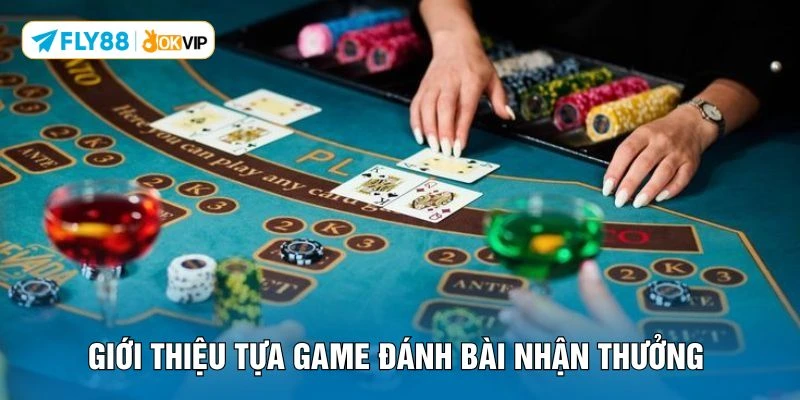 Giới thiệu tựa game đánh bài nhận thưởng 