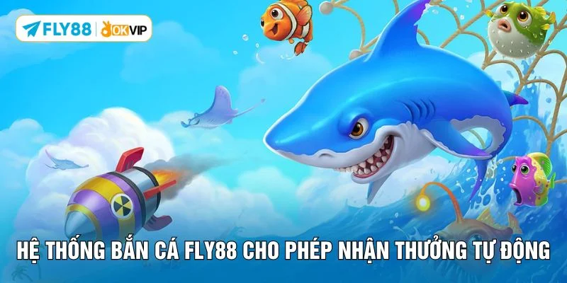 Hệ thống bắn cá FLY88 cho phép nhận thưởng tự động