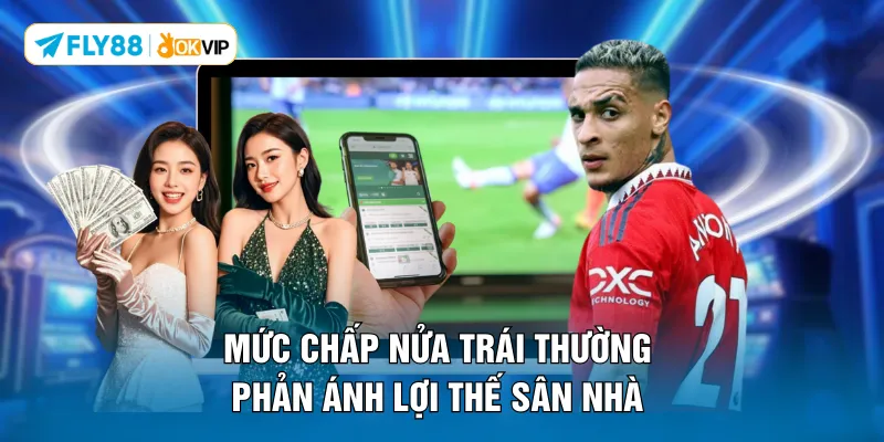 Mức chấp nửa trái thường phản ánh lợi thế sân nhà