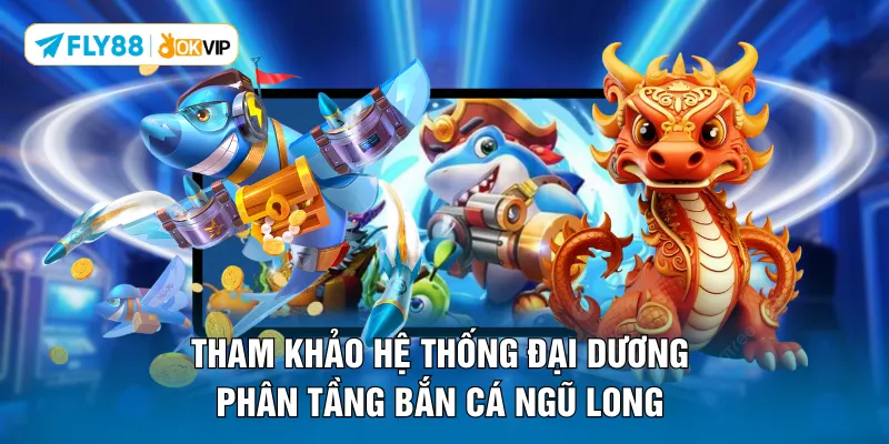 Tham khảo hệ thống đại dương phân tầng bắn cá Ngũ Long