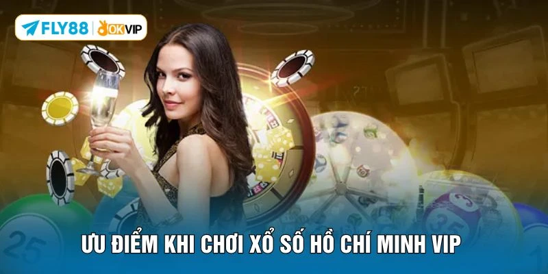 Ưu điểm khi chơi xổ số hồ chí minh VIP