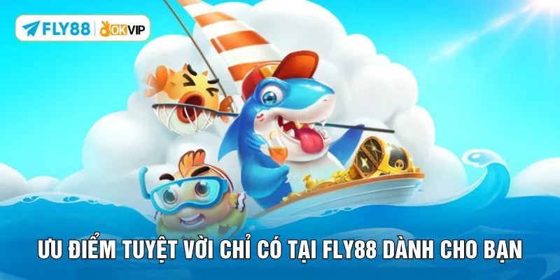 Ưu điểm tuyệt vời chỉ có tại FLY88 dành cho bạn